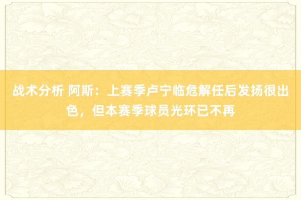 战术分析 阿斯：上赛季卢宁临危解任后发扬很出色，但本赛季球员光环已不再