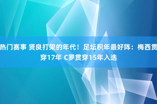 热门赛事 贤良打架的年代！足坛积年最好阵：梅西贯穿17年 C罗贯穿15年入选