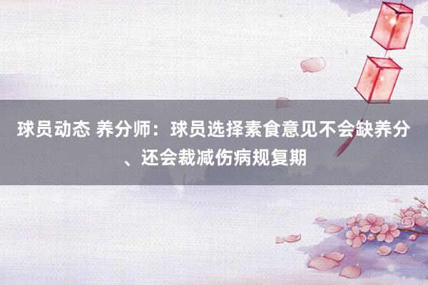 球员动态 养分师：球员选择素食意见不会缺养分、还会裁减伤病规复期