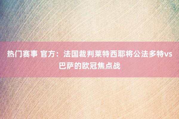 热门赛事 官方：法国裁判莱特西耶将公法多特vs巴萨的欧冠焦点战